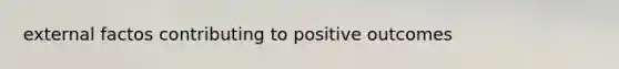 external factos contributing to positive outcomes