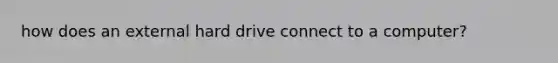 how does an external hard drive connect to a computer?