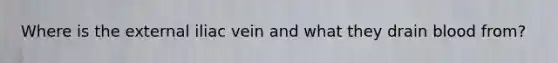 Where is the external iliac vein and what they drain blood from?