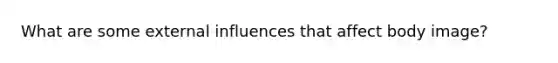 What are some external influences that affect body image?