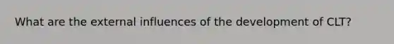 What are the external influences of the development of CLT?