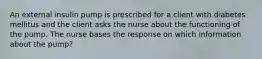 An external insulin pump is prescribed for a client with diabetes mellitus and the client asks the nurse about the functioning of the pump. The nurse bases the response on which information about the pump?