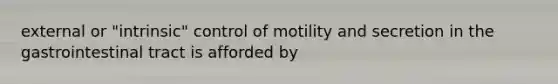 external or "intrinsic" control of motility and secretion in the gastrointestinal tract is afforded by