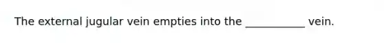 The external jugular vein empties into the ___________ vein.