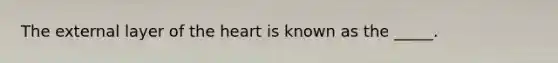 The external layer of the heart is known as the _____.