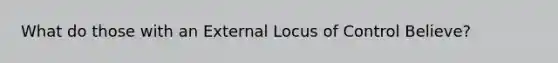 What do those with an External Locus of Control Believe?