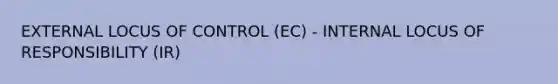 EXTERNAL LOCUS OF CONTROL (EC) - INTERNAL LOCUS OF RESPONSIBILITY (IR)