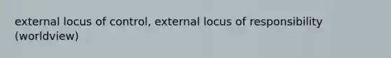 external locus of control, external locus of responsibility (worldview)