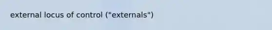 external locus of control ("externals")