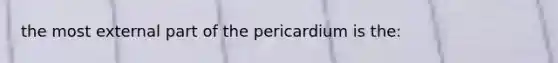 the most external part of the pericardium is the: