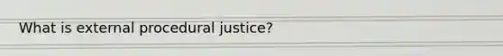 What is external procedural justice?