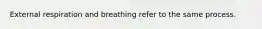 External respiration and breathing refer to the same process.