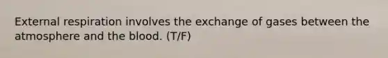 External respiration involves the exchange of gases between the atmosphere and the blood. (T/F)