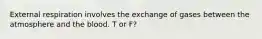 External respiration involves the exchange of gases between the atmosphere and the blood. T or F?