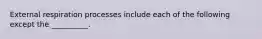 External respiration processes include each of the following except the __________.