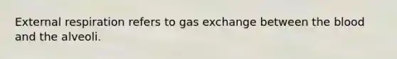 External respiration refers to gas exchange between the blood and the alveoli.