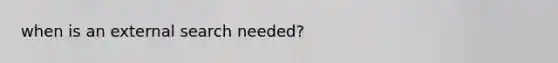 when is an external search needed?