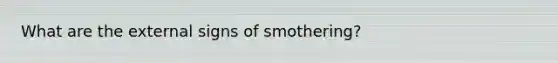 What are the external signs of smothering?