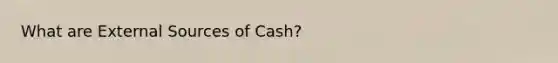 What are External Sources of Cash?