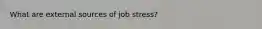 What are external sources of job stress?