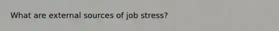 What are external sources of job stress?