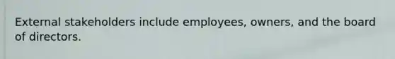 External stakeholders include employees, owners, and the board of directors.