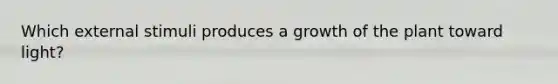 Which external stimuli produces a growth of the plant toward light?