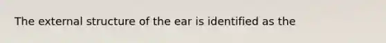 The external structure of the ear is identified as the