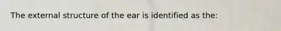 The external structure of the ear is identified as the: