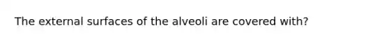 The external surfaces of the alveoli are covered with?