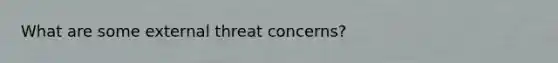 What are some external threat concerns?