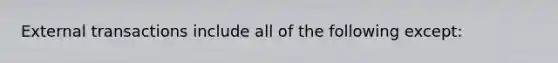 External transactions include all of the following except: