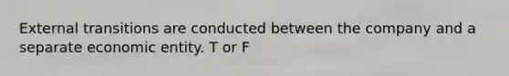 External transitions are conducted between the company and a separate economic entity. T or F