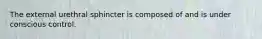 The external urethral sphincter is composed of and is under conscious control.
