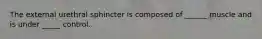 The external urethral sphincter is composed of ______ muscle and is under _____ control.