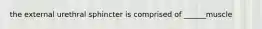 the external urethral sphincter is comprised of ______muscle