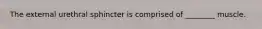 The external urethral sphincter is comprised of ________ muscle.