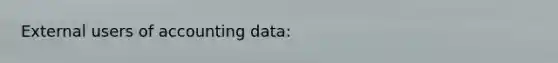 External users of accounting data: