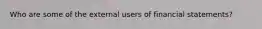 Who are some of the external users of financial statements?