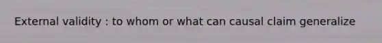 External validity : to whom or what can causal claim generalize