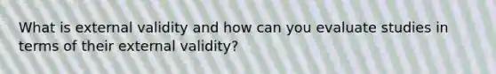 What is external validity and how can you evaluate studies in terms of their external validity?