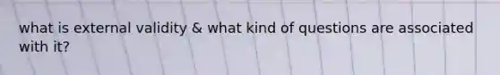 what is external validity & what kind of questions are associated with it?