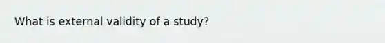 What is external validity of a study?