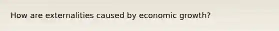 How are externalities caused by economic growth?