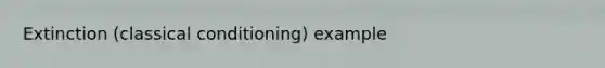 Extinction (classical conditioning) example