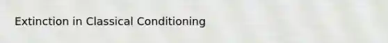 Extinction in Classical Conditioning