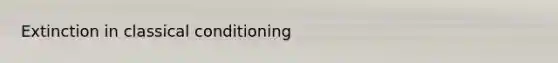 Extinction in classical conditioning