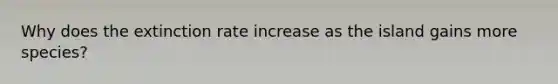 Why does the extinction rate increase as the island gains more species?