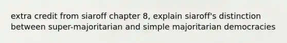 extra credit from siaroff chapter 8, explain siaroff's distinction between super-majoritarian and simple majoritarian democracies