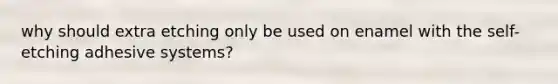 why should extra etching only be used on enamel with the self-etching adhesive systems?